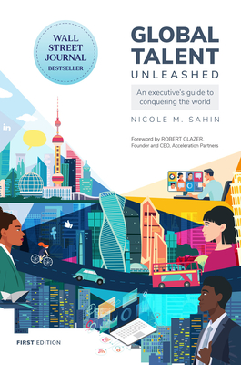 Global Talent Unleashed: An Executive's Guide to Conquering the World - Sahin, Nicole