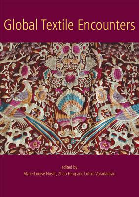Global Textile Encounters - Nosch, Marie-Louise (Editor), and Feng, Zhao (Editor), and Varadarajan, Lotika (Editor)