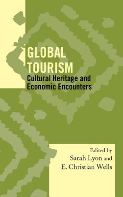 Global Tourism: Cultural Heritage and Economic Encounters - Lyon, Sarah M (Editor), and Wells, E Christian (Editor)