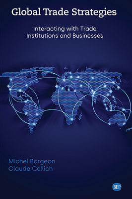 Global Trade Strategies: Interacting with Trade Institutions and Businesses - Borgeon, Michel, and Cellich, Claude