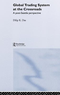 Global Trading System at the Crossroads: A Post-Seattle Perspective - Das, Dilip K, Professor