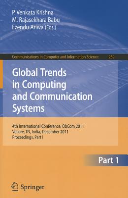 Global Trends in Computing and Communication Systems: 4th International Conference, Obcom 2011, Vellore, Tn, India, December 9-11, 2011, Part I. Proceedings - Krishna, P Venkata (Editor), and Babu, M Rajasekhara (Editor), and Ariwa, Ezendu (Editor)