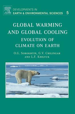 Global Warming and Global Cooling: Evolution of Climate on Earth Volume 5 - Sorokhtin, O G, and Khilyuk Ph D, Leonid F, and Chilingarian, G V