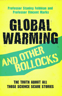 Global Warming and Other Bollocks: The Truth about All Those Science Scare Stories - Feldman, Professor Stanley, and Marks, Professor Vincent