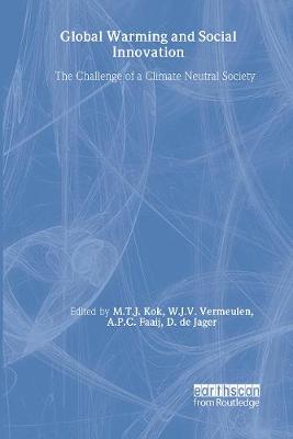 Global Warming and Social Innovation: The Challenge of a Climate Neutral Society - Kok, Marcel (Editor), and Vermeulen, Walter, and Faaij, Andre (Editor)