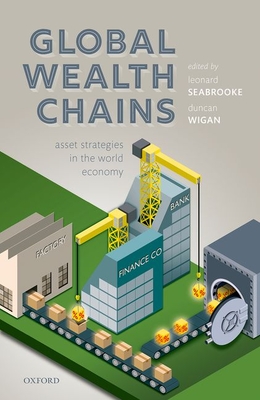 Global Wealth Chains: Asset Strategies in the World Economy - Seabrooke, Leonard (Editor), and Wigan, Duncan (Editor)