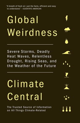 Global Weirdness: Severe Storms, Deadly Heat Waves, Relentless Drought, Rising Seas, and the Weather of the Future - Climate Central
