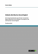 Globale distributive Gerechtigkeit: Eine Auseinandersetzung mit der moralischen Begr?ndbarkeit einer globalen Konzeption der distributiven Gerechtigkeit