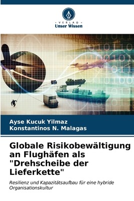 Globale Risikobew?ltigung an Flugh?fen als "Drehscheibe der Lieferkette" - Kucuk Yilmaz, Ayse, and Malagas, Konstantinos N