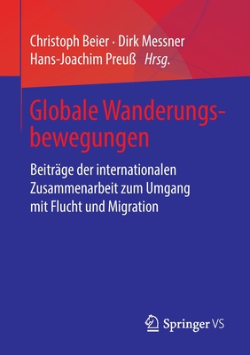 Globale Wanderungsbewegungen: Beitr?ge Der Internationalen Zusammenarbeit Zum Umgang Mit Flucht Und Migration - Beier, Christoph (Editor), and Messner, Dirk (Editor), and Preu?, Hans-Joachim (Editor)