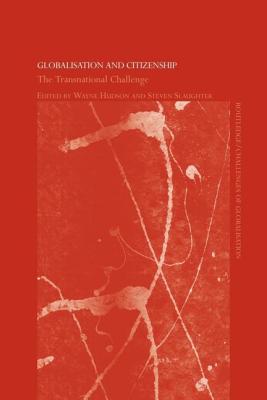 Globalisation and Citizenship: The Transnational Challenge - Hudson, Wayne (Editor), and Slaughter, Steven (Editor)