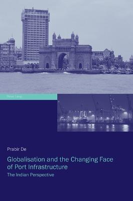 Globalisation and the Changing Face of Port Infrastructure: The Indian Perspective - De, Prabir