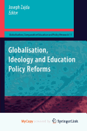 Globalisation, Ideology and Education Policy Reforms