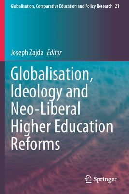 Globalisation, Ideology and Neo-Liberal Higher Education Reforms - Zajda, Joseph (Editor)