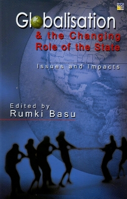 Globalisation & the Changing Role of the State: Issues and Impacts - Basu, Rumki (Editor)