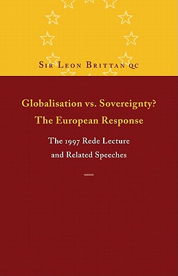 Globalisation vs. Sovereignty? the European Response: The 1997 Rede Lecture and Related Speeches and Articles - Brittan, Leon
