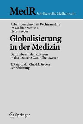 Globalisierung in Der Medizin: Der Einbruch Der Kulturen in Das Deutsche Gesundheitswesen - Ratajczak, Thomas, and Arbeitsgemeinschaft Rechtsanw?lte Im Medizinrecht E V (Editor), and Arbeitsgemeinschaft