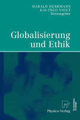 Globalisierung Und Ethik: Ludwig-Erhard-Ringvorlesung an Der Friedrich-Alexander-Universitt Erlangen-Nrnberg - Herrmann, Harald, Pro (Editor), and Voigt, Kai-Ingo (Editor)