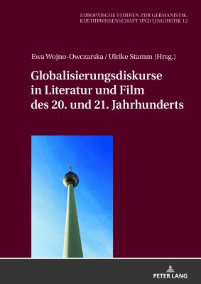 Globalisierungsdiskurse in Literatur Und Film Des 20. Und 21. Jahrhunderts - Wolting, Monika (Editor), and Stamm, Ulrike (Editor), and Wojno-Owczarska, Ewa (Editor)