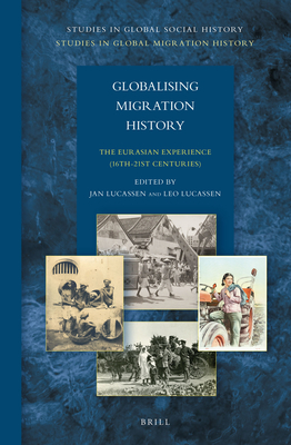 Globalising Migration History: The Eurasian Experience (16th-21st Centuries) - Lucassen, Jan, and Lucassen, Leo