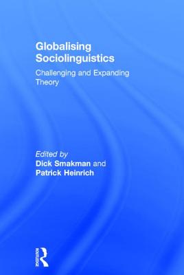 Globalising Sociolinguistics: Challenging and Expanding Theory - Smakman, Dick (Editor), and Heinrich, Patrick (Editor)