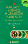 Globalizacion y Monopolios en la Comunicacion en America Latina: Hacia una Economia Politica de la Comunicacion