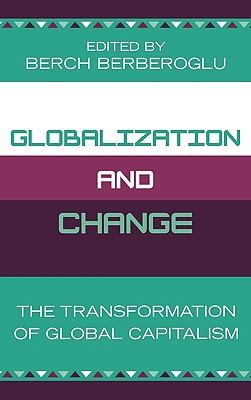 Globalization and Change: The Transformation of Global Capitalism - Berberoglu, Berch (Contributions by), and Howard, Andrew (Contributions by), and Katz-Fishman, Walda (Contributions by)