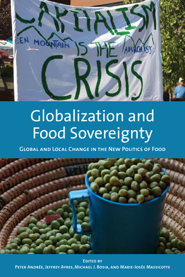 Globalization and Food Sovereignty: Global and Local Change in the New Politics of Food - Andree, Peter (Editor), and Ayres, Jeffrey (Editor), and Bosia, Michael (Editor)