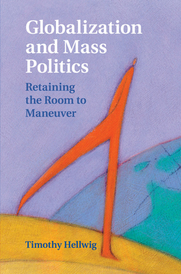 Globalization and Mass Politics: Retaining the Room to Maneuver - Hellwig, Timothy