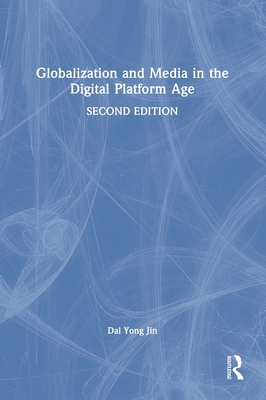 Globalization and Media in the Digital Platform Age - Jin, Dal Yong