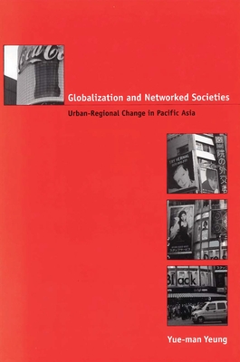 Globalization and Networked Societies: Urban-Regional Change in Pacific Asia - Yeung, Yue-Man, Professor