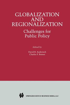 Globalization and Regionalization: Challenges for Public Policy - Audretsch, David B (Editor), and Bonser, Charles F (Editor)