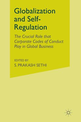 Globalization and Self-Regulation: The Crucial Role That Corporate Codes of Conduct Play in Global Business - Sethi, S