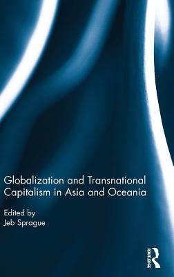 Globalization and Transnational Capitalism in Asia and Oceania - Sprague, Jeb (Editor)