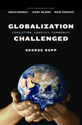 Globalization Challenged: Conviction, Conflict, Community - Rupp, George, and Bhagwati, Jagdish, and Waldron, Jeremy