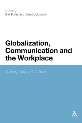 Globalization, Communication and the Workplace: Talking Across the World - Forey, Gail (Editor), and Lockwood, Jane (Editor)