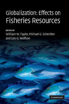 Globalization: Effects on Fisheries Resources - Taylor, William W. (Editor), and Schechter, Michael G. (Editor), and Wolfson, Lois G. (Editor)