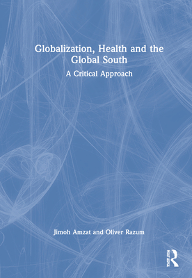 Globalization, Health and the Global South: A Critical Approach - Amzat, Jimoh, and Razum, Oliver