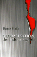 Globalization: The Hidden Agenda - Smith, Dennis, Dr.