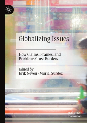 Globalizing Issues: How Claims, Frames, and Problems Cross Borders - Neveu, Erik (Editor), and Surdez, Muriel (Editor)