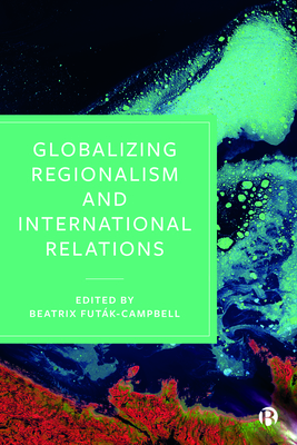 Globalizing Regionalism and International Relations - Kinacioglu, Muge (Contributions by), and Blarel, Nicolas (Contributions by), and Wang, Jue (Contributions by)