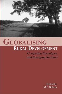 Globalizing Rural Development: Competing Paradigms and Emerging Realities - Behera, M C (Editor)