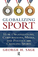 Globalizing Sport: How Organizations, Corporations, Media, and Politics Are Changing Sport
