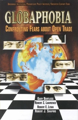 Globaphobia: Confronting Fears about Open Trade - Burtless, Gary, and Lawrence, Robert Z, Professor, and Litan, Robert E