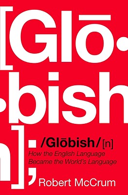 Globish: How the English Language Became the World's Language - McCrum, Robert