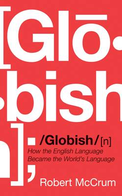 Globish: How the English Language Became the World's Language - McCrum, Robert