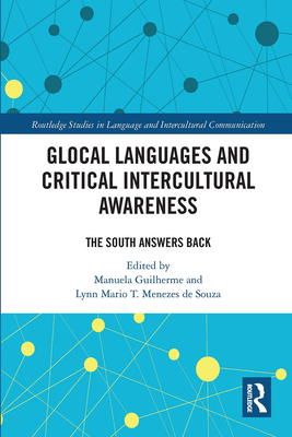 Glocal Languages and Critical Intercultural Awareness: The South Answers Back - Guilherme, Manuela (Editor), and Menezes de Souza, Lynn Mario T. (Editor)