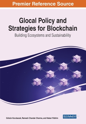 Glocal Policy and Strategies for Blockchain: Building Ecosystems and Sustainability - Kurubacak, Glsn (Editor), and Sharma, Ramesh Chander (Editor), and Yildirim, Hakan (Editor)