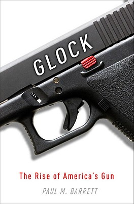 Glock: The Rise of America's Gun - Barrett, Paul M, Dr.