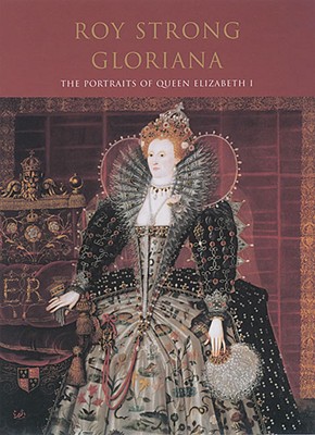 Gloriana: The Portraits of Queen Elizabeth I - Strong, Roy C